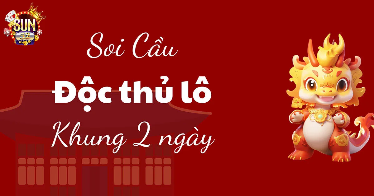 Độc Thủ Lô Sun52 Và Các Phương Pháp Soi Cầu Chính Xác Thế nào là độc thủ lô?