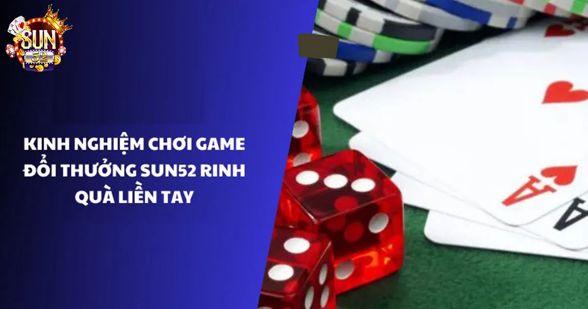 Game Bài Sun52 - Khám Phá Thiên Đường Game Bài Sun52 Kinh nghiệm chơi game bài sun52 chắc thắng cho tân thủ