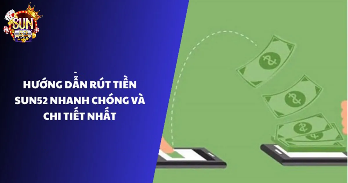 Hướng Dẫn Rút Tiền Sun52 Nhanh Chóng Và An Toàn Nhất Hướng dẫn chi tiết các bước rút tiền sun52